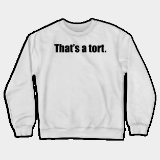 that's a tort. Crewneck Sweatshirt